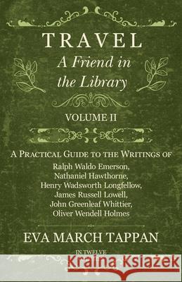 Travel - A Friend in the Library: Volume II - A Practical Guide to the Writings of Ralph Waldo Emerson, Nathaniel Hawthorne, Henry Wadsworth Longfellow, James Russell Lowell, John Greenleaf Whittier,  Eva March Tappan 9781528702317 Read Books - książka