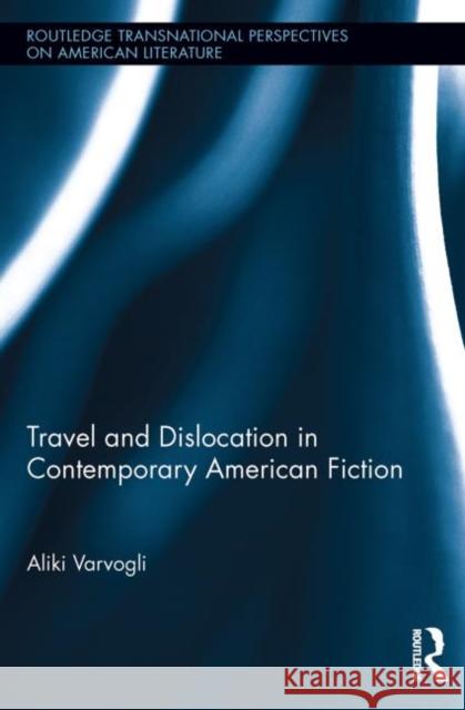 Travel and Dislocation in Contemporary American Fiction Aliki Varvogli 9780415744140 Routledge - książka