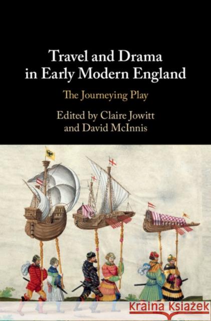 Travel and Drama in Early Modern England: The Journeying Play Claire Jowitt David McInnis 9781108471183 Cambridge University Press - książka