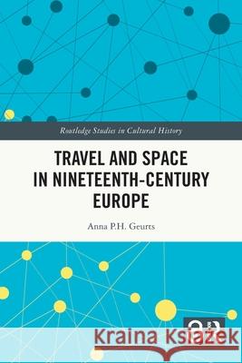 Travel and Space in Nineteenth-Century Europe Anna P.H. Geurts 9781032769806 Taylor & Francis Ltd - książka