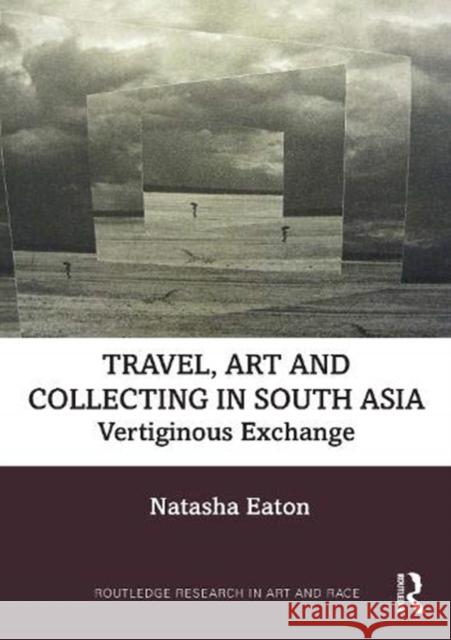 Travel, Art and Collecting in South Asia: Vertiginous Exchange Eaton, Natasha 9781409409465 Routledge - książka