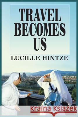 Travel Becomes Us Lucille Hintze 9781418467654 Authorhouse - książka