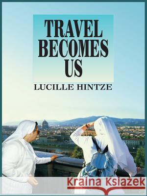 Travel Becomes Us Lucille Hintze 9781418467685 Authorhouse - książka