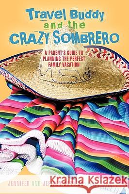 Travel Buddy and the Crazy Sombrero: A Parent's Guide to Planning the Perfect Family Vacation Jennifer and Jeffrey Burgess, And Jeffre 9781440188565 iUniverse - książka