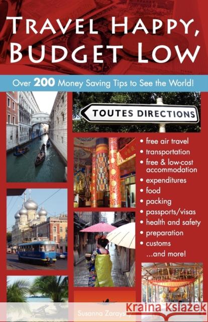 Travel Happy, Budget Low: Over 200 Money Saving Tips to See the World Zaraysky, Susanna 9780982018989 Kaleidomundi - książka