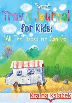 Travel Journal for Kids: All The Places We Can Go! Bookfly Publishing 9781736939369 Bookfly Publishing - książka