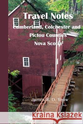 Travel Notes: : Cumberland, Colchester and Pictou Counties of Nova Scotia James R. D. Yeaw 9781500527266 Createspace - książka