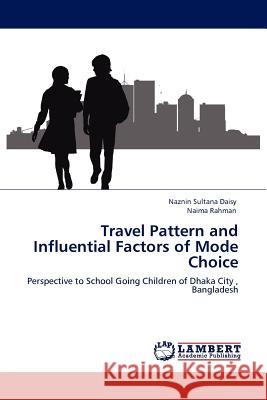 Travel Pattern and Influential Factors of Mode Choice Naznin Sultana Daisy, Naima Rahman 9783844387087 LAP Lambert Academic Publishing - książka