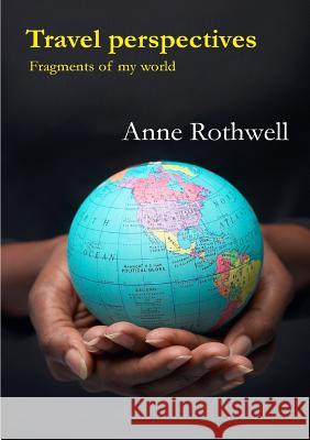 Travel Perspectives: Fragments of My World Anne Rothwell 9781446140888 Lulu Press Inc - książka