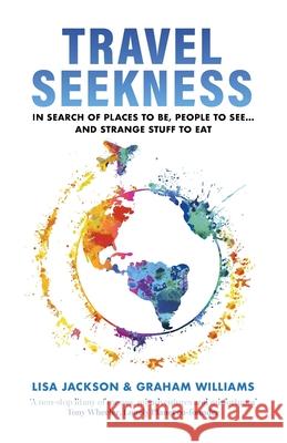 Travel Seekness: In Search of Places to Be, People to See... and Strange Stuff to Eat Graham Williams Lisa Jackson 9781916353718 Little Bandit Books - książka