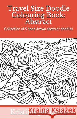 Travel Size Doodle Colouring Book: Abstract: Collection of 5 hand drawn abstract doodles Jefimova, Kristiina 9781724191755 Independently Published - książka