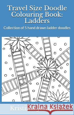 Travel Size Doodle Colouring Book: Ladders: Collection of 5 hand drawn ladder doodles Jefimova, Kristiina 9781790643349 Independently Published - książka