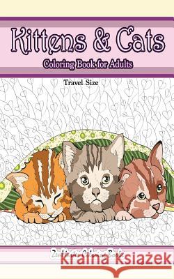 Travel Size Kittens and Cats Coloring Book for Adults: 5x8 Adult Coloring Book of Cuddly Kittens and Cats for Relaxation and Stress Relief Zenmaster Coloring Books 9781727552621 Createspace Independent Publishing Platform - książka
