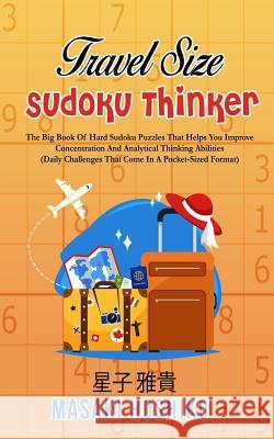 Travel Size Sudoku Thinker: The Big Book Of Hard Sudoku Puzzles That Helps You Improve Concentration And Analytical Thinking Abilities (Daily Chal Masaki Hoshiko 9781095084403 Independently Published - książka