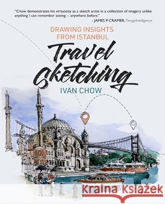 Travel Sketching - Drawing Insights from Istanbul Chow 9781636254098 Ivan S. Chow Architect - książka