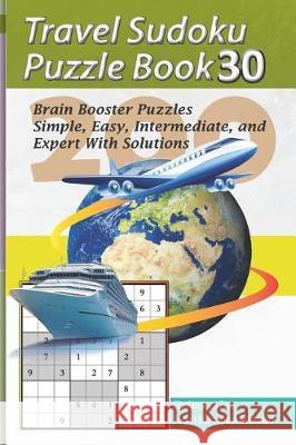 Travel Sudoku Puzzle Book 30: 200 Brain Booster Puzzles - Simple, Easy, Intermediate, and Expert with Solutions Pegah Malekpou Gholamreza Zare 9781090382993 Independently Published - książka