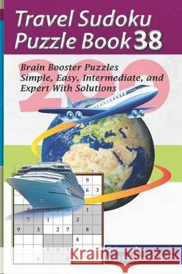 Travel Sudoku Puzzle Book 38: 200 Brain Booster Puzzles - Simple, Easy, Intermediate, and Expert with Solutions Pegah Malekpou Gholamreza Zare 9781090383600 Independently Published - książka