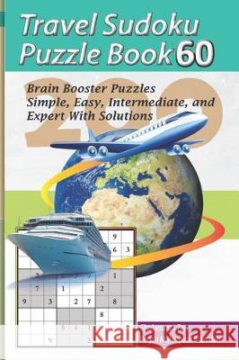 Travel Sudoku Puzzle Book 60: 200 Brain Booster Puzzles - Simple, Easy, Intermediate, and Expert with Solutions Pegah Malekpou Gholamreza Zare 9781090464101 Independently Published - książka