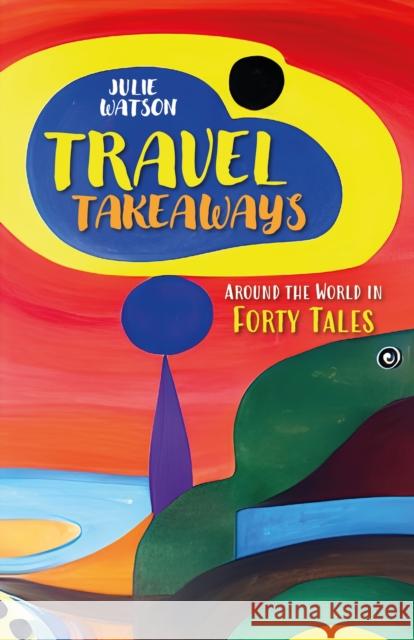Travel Takeaways: Around the World in Forty Tales Julie Watson 9781913894085 Beachy Books - książka
