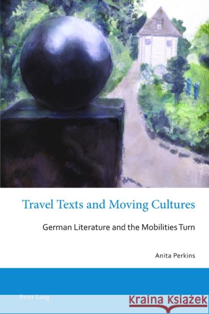 Travel Texts and Moving Cultures: German Literature and the Mobilities Turn Mehigan, Tim 9783034322188 Peter Lang Gmbh, Internationaler Verlag Der W - książka