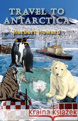 Travel To Antarctica Howard, Herbert 9781507592595 Createspace - książka