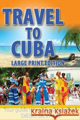 Travel To Cuba, large print edition: Travel guide for a vacation in Cuba Silvano, Diego 9781519497468 Createspace - książka