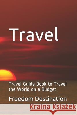 Travel: Travel Guide Book to Travel the World on a Budget Freedom Destination 9781090198365 Independently Published - książka