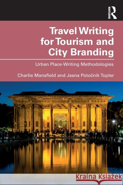 Travel Writing for Tourism and City Branding: Urban Place-Writing Methodologies Mansfield, Charlie 9781032014692 Taylor & Francis Ltd - książka