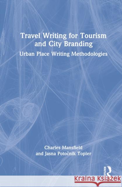 Travel Writing for Tourism and City Branding: Urban Place-Writing Methodologies Mansfield, Charlie 9781032014722 Taylor & Francis Ltd - książka