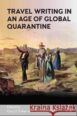 Travel Writing in an Age of Global Quarantine Gary Fisher David Robinson M. Randal Owain 9781839985331 Anthem Press - książka