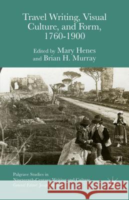 Travel Writing, Visual Culture, and Form, 1760-1900 Mary Henes Brian H. Murray 9781137543387 Palgrave MacMillan - książka