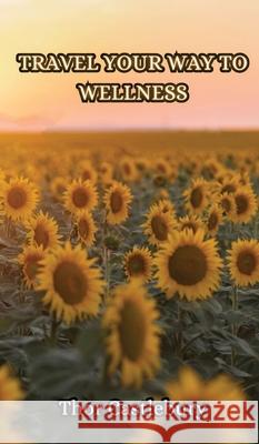 Travel Your Way to Wellness Thor Castlebury 9789916853474 Creative Arts Management Ou - książka