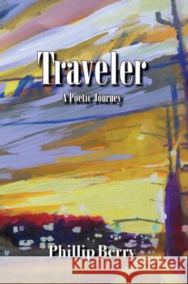 Traveler: A Poetic Journey Phillip Berry Ghislain Viau Madison Choiniere 9780998168951 Cross Stone Creative, LLC - książka