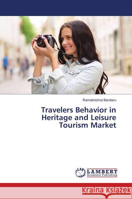 Travelers Behavior in Heritage and Leisure Tourism Market Bandaru, Ramakrishna 9786202071260 LAP Lambert Academic Publishing - książka