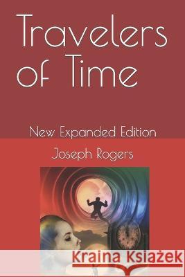 Travelers of Time: New Expanded Edition Joseph Patrick Rogers   9798820282409 Independently Published - książka
