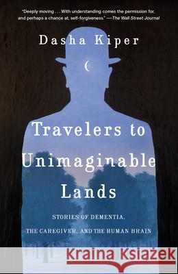 Travelers to Unimaginable Lands: Stories of Dementia, the Caregiver, and the Human Brain Dasha Kiper Norman Doidge 9780399590559 Random House Trade - książka