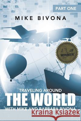 Traveling Around the World with Mike and Barbara Bivona: Part One Bivona, Mike 9781491710418 iUniverse.com - książka