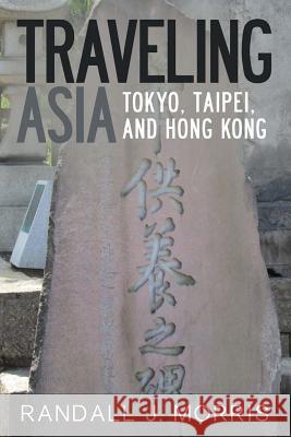 Traveling Asia: Tokyo, Taipei, and Hong Kong Randall J. Morris 9781490442198 Createspace - książka