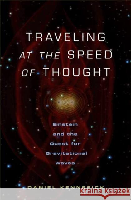 Traveling at the Speed of Thought: Einstein and the Quest for Gravitational Waves Kennefick, Daniel 9780691117270 Princeton University Press - książka