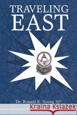 Traveling East: Looking East Young 33°, Ronald E. 9780595348640 iUniverse - książka