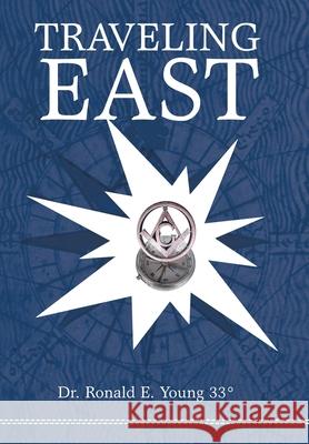 Traveling East: Looking East Young 33°, Ronald E. 9780595863679 iUniverse - książka