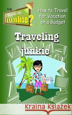 Traveling Junkie: How to Travel for Vacation on a Budget Howie Junkie 9781533170491 Createspace Independent Publishing Platform - książka