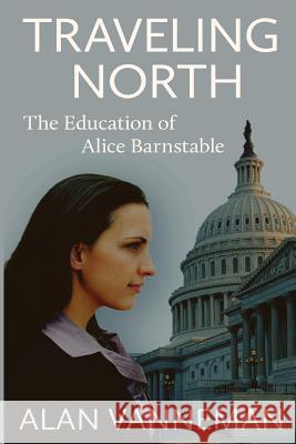 Traveling North: The Education of Alice Barnstable MR Alan Vanneman 9781539099758 Createspace Independent Publishing Platform - książka