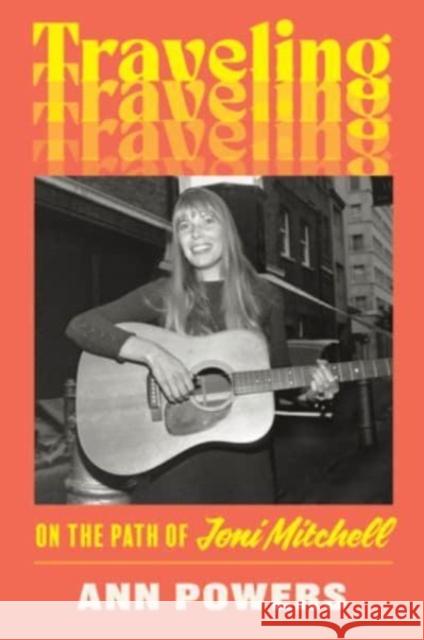 Traveling: On the Path of Joni Mitchell Ann Powers 9780062463722 HarperCollins - książka