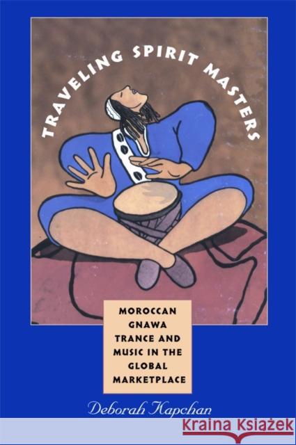 Traveling Spirit Masters: Moroccan Gnawa Trance and Music in the Global Marketplace Kapchan, Deborah 9780819568526 Wesleyan University Press - książka