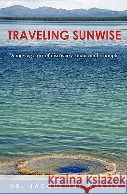 Traveling Sunwise: A moving story of discovery, trauma and triumph Martin, Jacqueline 9781451590418 Createspace - książka