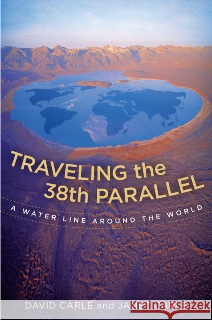 Traveling the 38th Parallel: A Water Line Around the World Carle, David 9780520266544  - książka