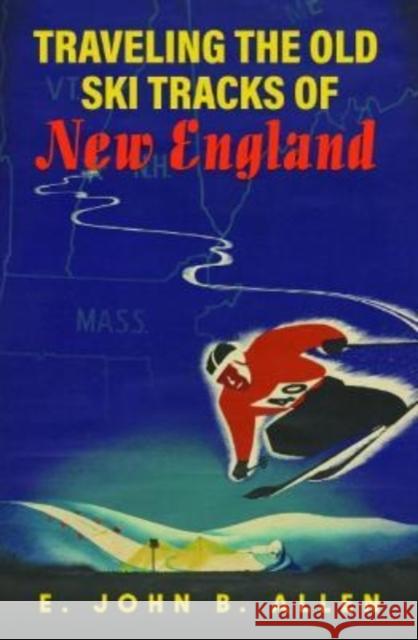 Traveling the Old Ski Tracks of New England E. John B. Allen 9781625346742 Bright Leaf - książka