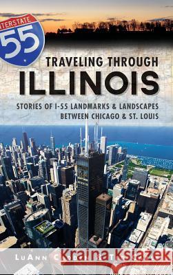 Traveling Through Illinois: Stories of I-55 Landmarks & Landscapes Between Chicago & St. Louis Luann Cadden Ted Cable 9781540221681 History Press Library Editions - książka