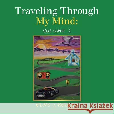 Traveling Through My Mind: Volume 2 Elmo J. Kelley 9781663263087 iUniverse - książka